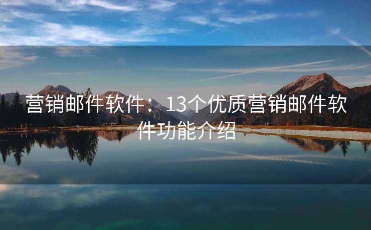 营销邮件软件：13个优质营销邮件软件功能介绍
