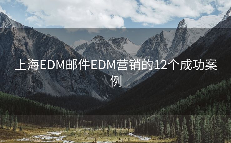 上海EDM邮件EDM营销的12个成功案例