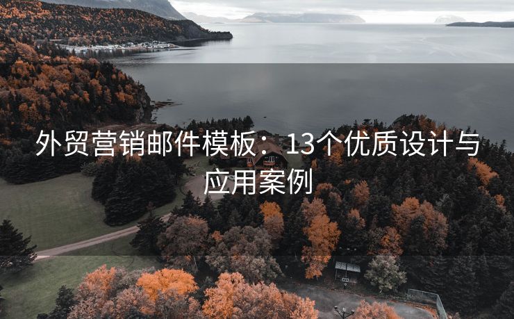 外贸营销邮件模板：13个优质设计与应用案例