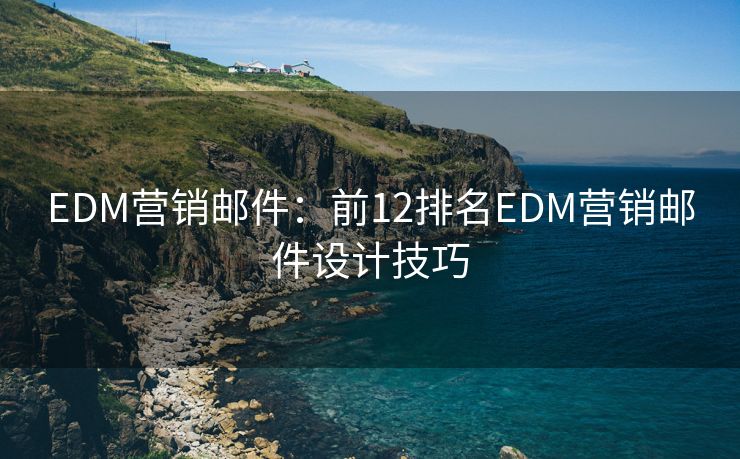 EDM营销邮件：前12排名EDM营销邮件设计技巧