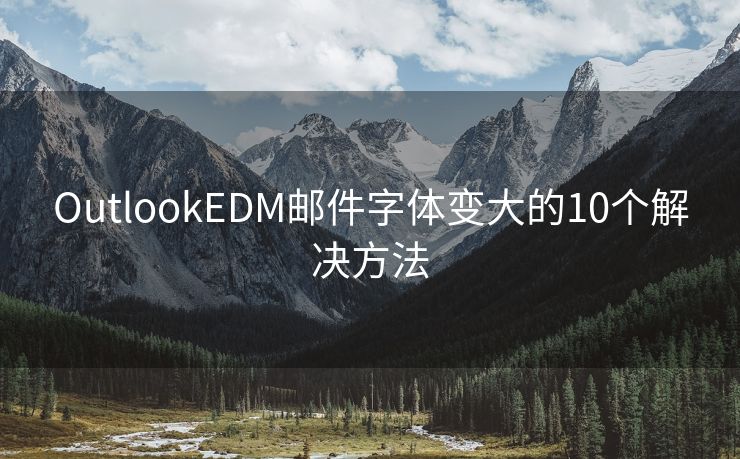 OutlookEDM邮件字体变大的10个解决方法