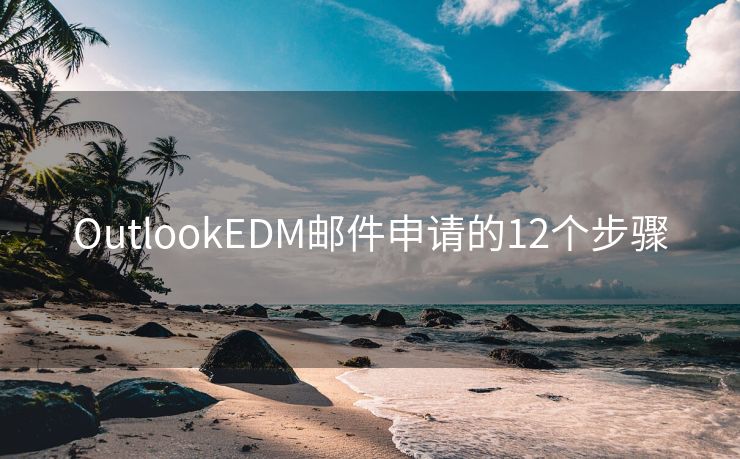 OutlookEDM邮件申请的12个步骤